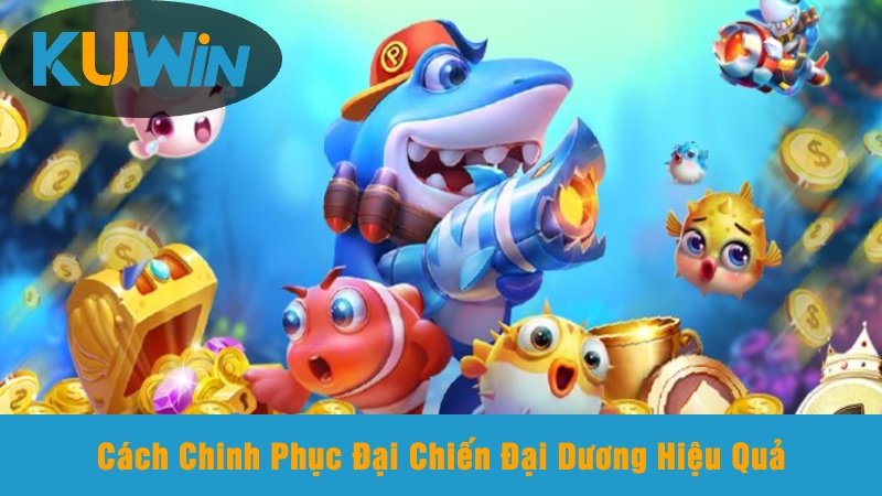 Cách Chinh Phục Đại Chiến Đại Dương Hiệu Quả