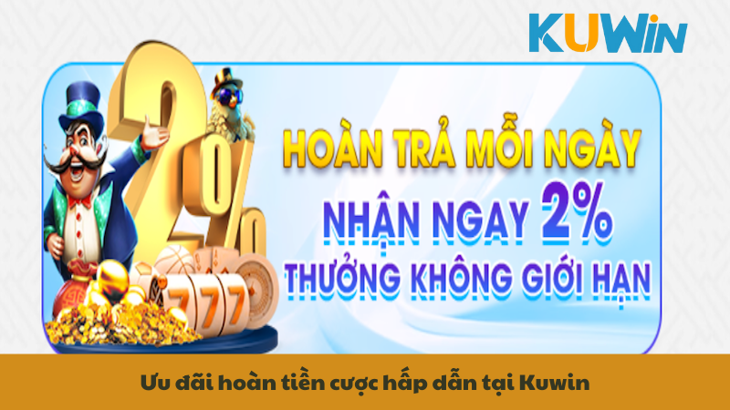 Ưu đãi hoàn tiền cược hấp dẫn tại Kuwin