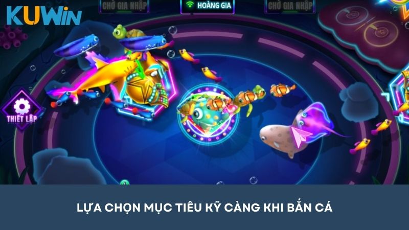 Lựa chọn mục tiêu kỹ càng khi bắn cá